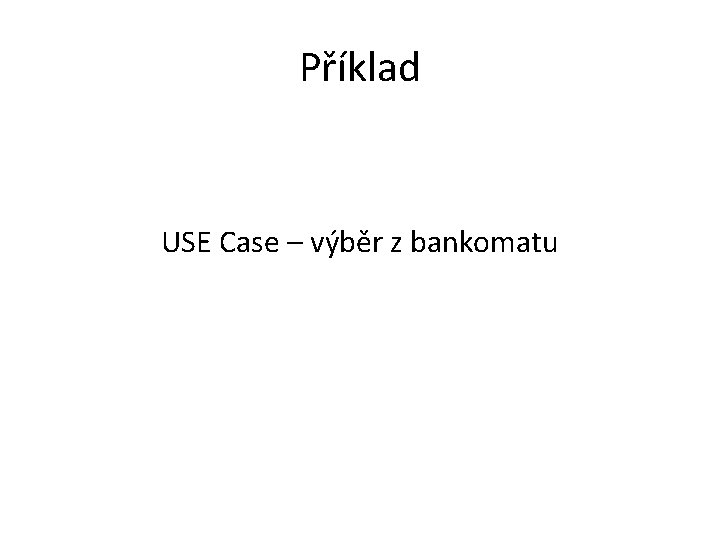 Příklad USE Case – výběr z bankomatu 