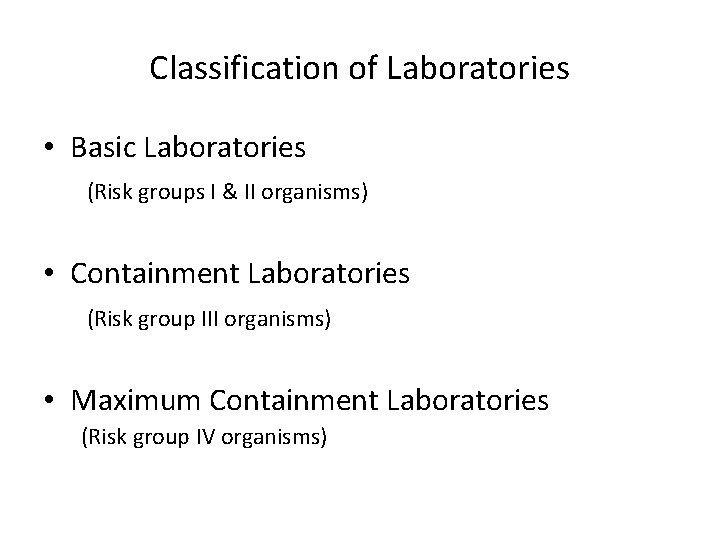 Classification of Laboratories • Basic Laboratories (Risk groups I & II organisms) • Containment
