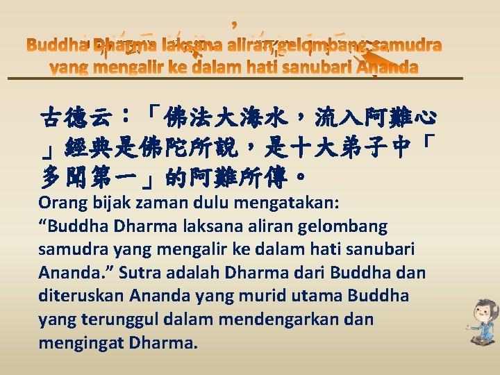 古德云：「佛法大海水，流入阿難心 」經典是佛陀所說，是十大弟子中「 多聞第一」的阿難所傳。 Orang bijak zaman dulu mengatakan: “Buddha Dharma laksana aliran gelombang samudra