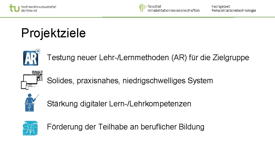 Projektziele Testung neuer Lehr-/Lernmethoden (AR) für die Zielgruppe Solides, praxisnahes, niedrigschwelliges System Stärkung digitaler