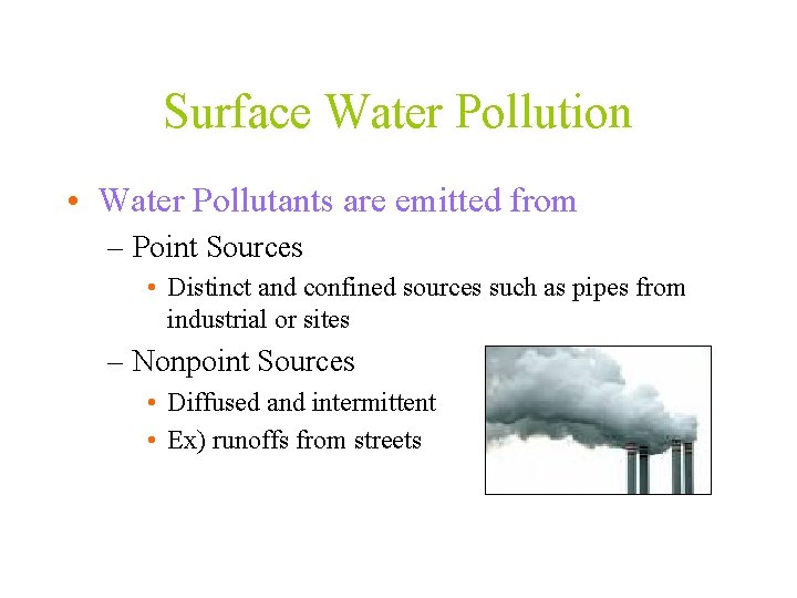 Surface Water Pollution • Water Pollutants are emitted from – Point Sources • Distinct