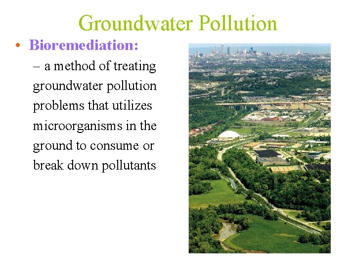 Groundwater Pollution • Bioremediation: – a method of treating groundwater pollution problems that utilizes