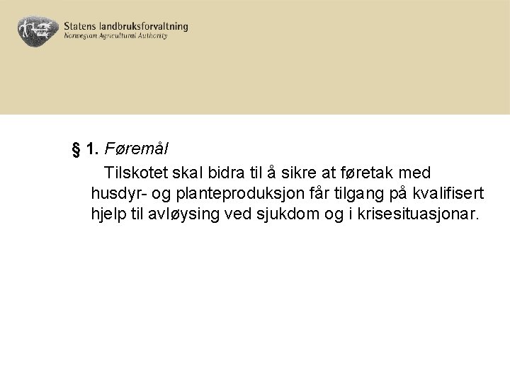 § 1. Føremål Tilskotet skal bidra til å sikre at føretak med husdyr- og