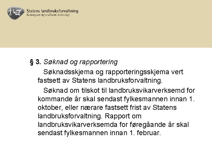 § 3. Søknad og rapportering Søknadsskjema og rapporteringsskjema vert fastsett av Statens landbruksforvaltning. Søknad