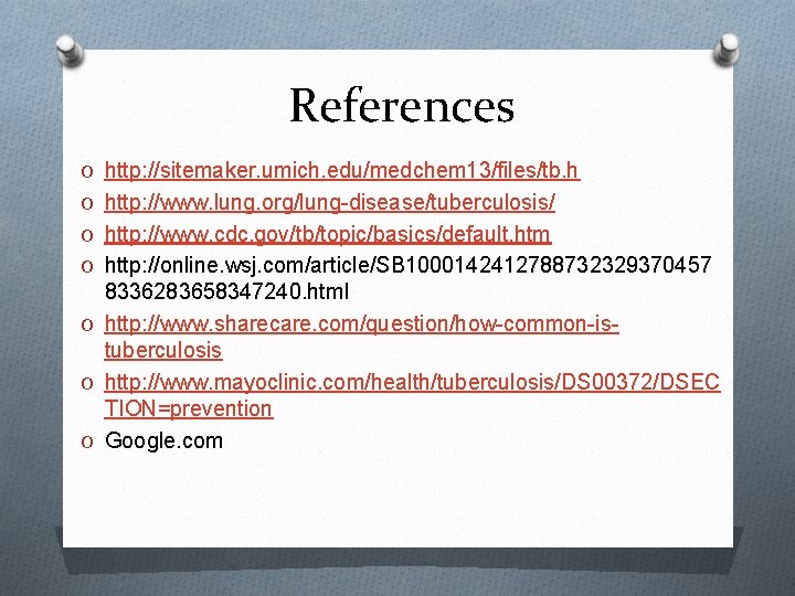 References O http: //sitemaker. umich. edu/medchem 13/files/tb. h O http: //www. lung. org/lung-disease/tuberculosis/ O