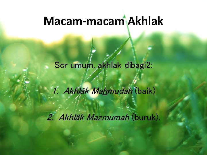 Macam-macam Akhlak Scr umum, akhlak dibagi 2: 1. Akhlâk Mahmudah (baik) 2. Akhlâk Mazmumah