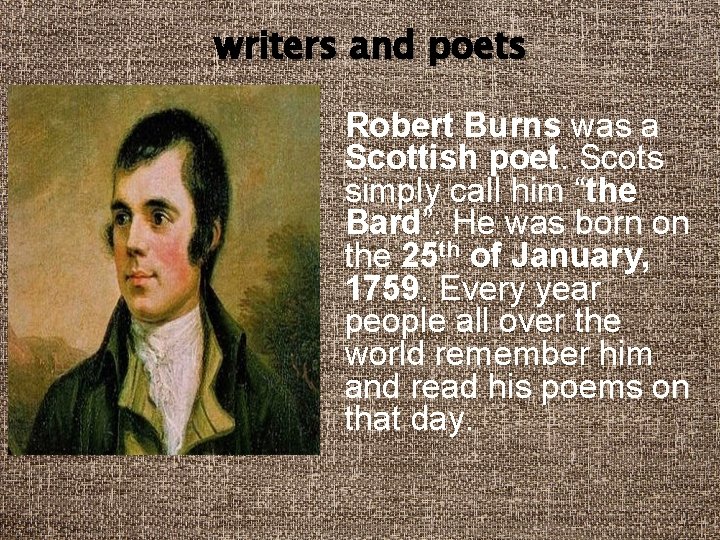 writers and poets Robert Burns was a Scottish poet. Scots simply call him “the