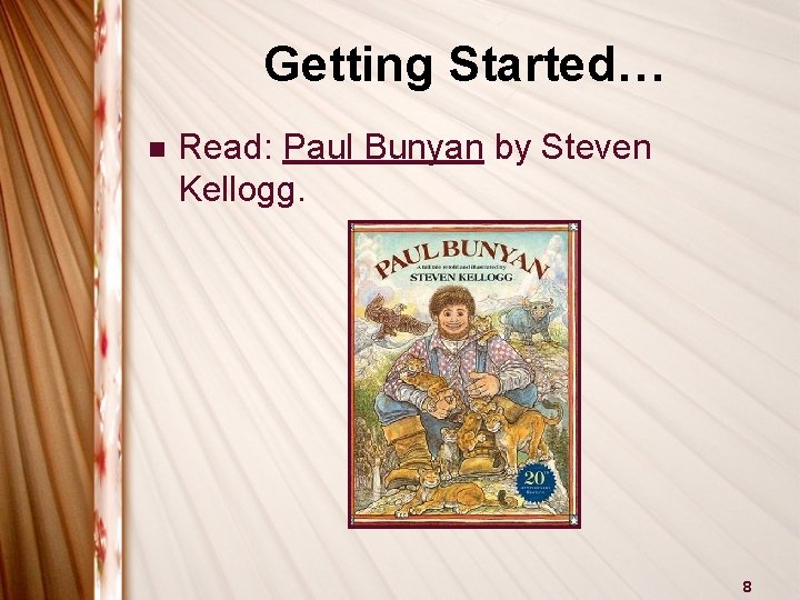 Getting Started… n Read: Paul Bunyan by Steven Kellogg. 8 