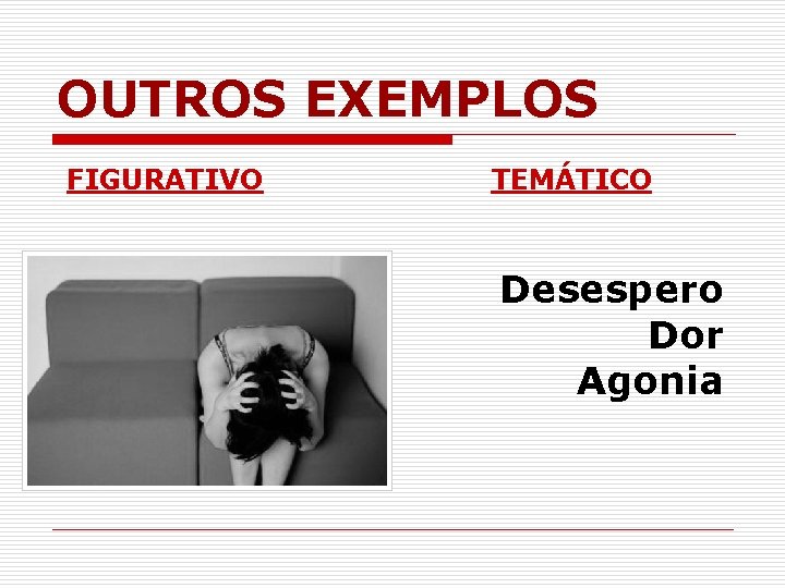 OUTROS EXEMPLOS FIGURATIVO TEMÁTICO Desespero Dor Agonia 