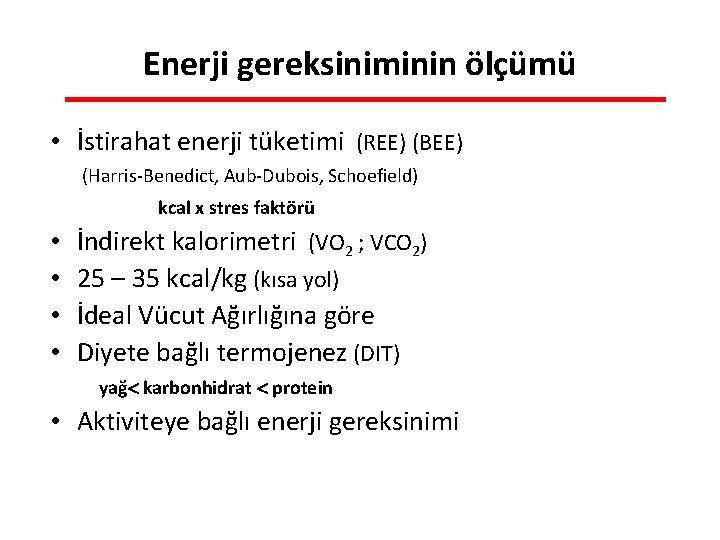 Enerji gereksiniminin ölçümü • İstirahat enerji tüketimi (REE) (BEE) (Harris-Benedict, Aub-Dubois, Schoefield) kcal x