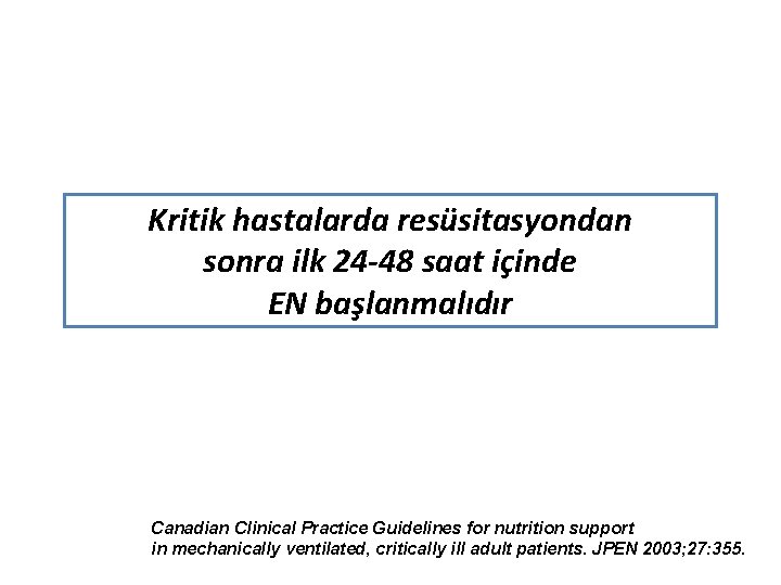 Kritik hastalarda resüsitasyondan sonra ilk 24 -48 saat içinde EN başlanmalıdır Canadian Clinical Practice