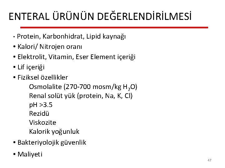 ENTERAL ÜRÜNÜN DEĞERLENDİRİLMESİ • Protein, Karbonhidrat, Lipid kaynağı • Kalori/ Nitrojen oranı • Elektrolit,