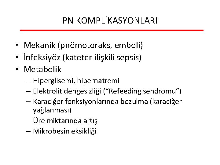 PN KOMPLİKASYONLARI • Mekanik (pnömotoraks, emboli) • İnfeksiyöz (kateter ilişkili sepsis) • Metabolik –