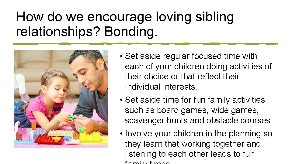 How do we encourage loving sibling relationships? Bonding. • Set aside regular focused time