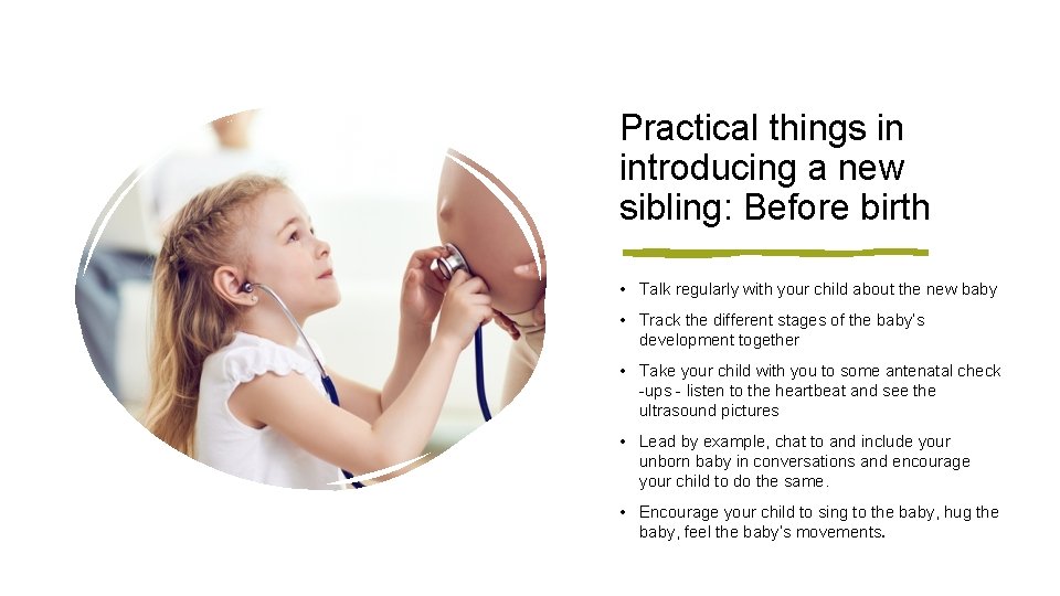 Practical things in introducing a new sibling: Before birth • Talk regularly with your