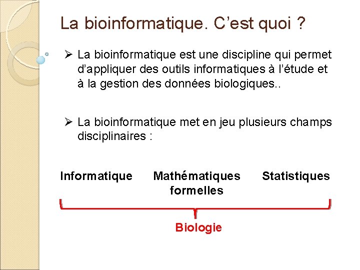 La bioinformatique. C’est quoi ? Ø La bioinformatique est une discipline qui permet d’appliquer