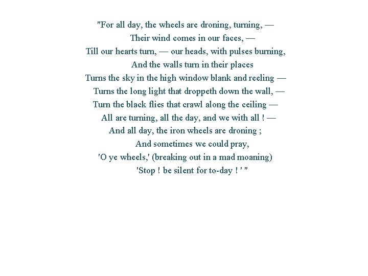 "For all day, the wheels are droning, turning, — Their wind comes in our