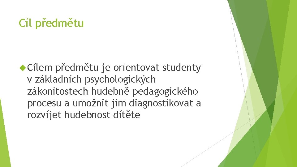 Cíl předmětu Cílem předmětu je orientovat studenty v základních psychologických zákonitostech hudebně pedagogického procesu