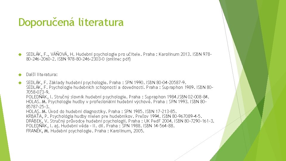 Doporučená literatura SEDLÁK, F. , VÁŇOVÁ, H. Hudební psychologie pro učitele. Praha : Karolinum