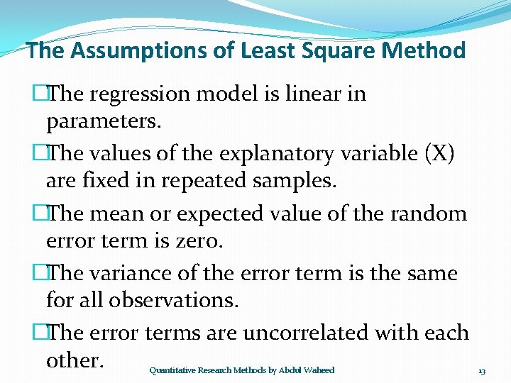 The Assumptions of Least Square Method �The regression model is linear in parameters. �The