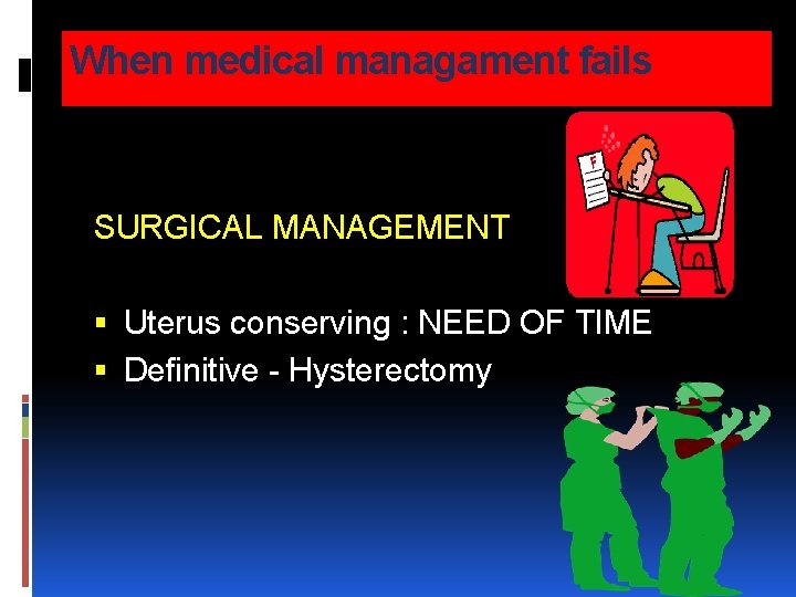 When medical managament fails SURGICAL MANAGEMENT Uterus conserving : NEED OF TIME Definitive - When medical managament fails SURGICAL MANAGEMENT Uterus conserving : NEED OF TIME Definitive -