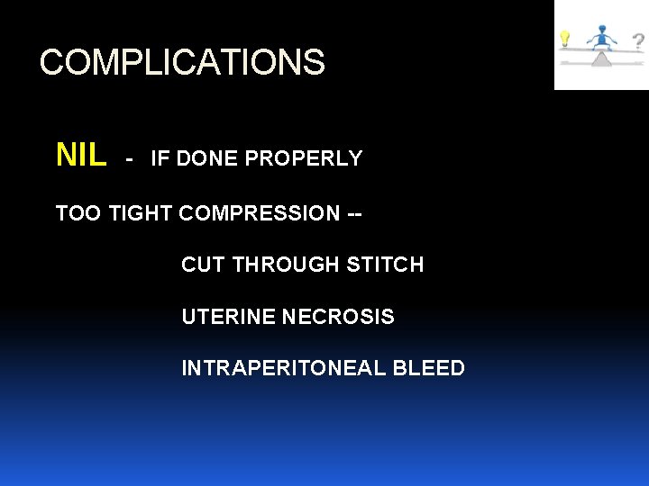 COMPLICATIONS NIL - IF DONE PROPERLY TOO TIGHT COMPRESSION -CUT THROUGH STITCH UTERINE NECROSIS COMPLICATIONS NIL - IF DONE PROPERLY TOO TIGHT COMPRESSION -CUT THROUGH STITCH UTERINE NECROSIS