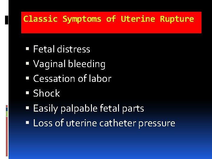 Classic Symptoms of Uterine Rupture Fetal distress Vaginal bleeding Cessation of labor Shock Easily Classic Symptoms of Uterine Rupture Fetal distress Vaginal bleeding Cessation of labor Shock Easily