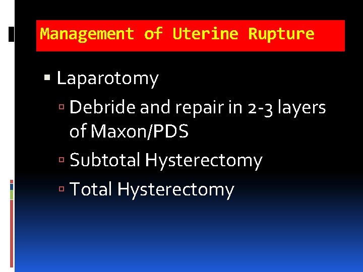 Management of Uterine Rupture Laparotomy Debride and repair in 2 -3 layers of Maxon/PDS Management of Uterine Rupture Laparotomy Debride and repair in 2 -3 layers of Maxon/PDS