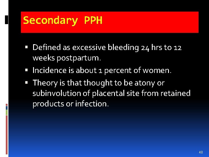 Secondary PPH Defined as excessive bleeding 24 hrs to 12 weeks postpartum. Incidence is Secondary PPH Defined as excessive bleeding 24 hrs to 12 weeks postpartum. Incidence is