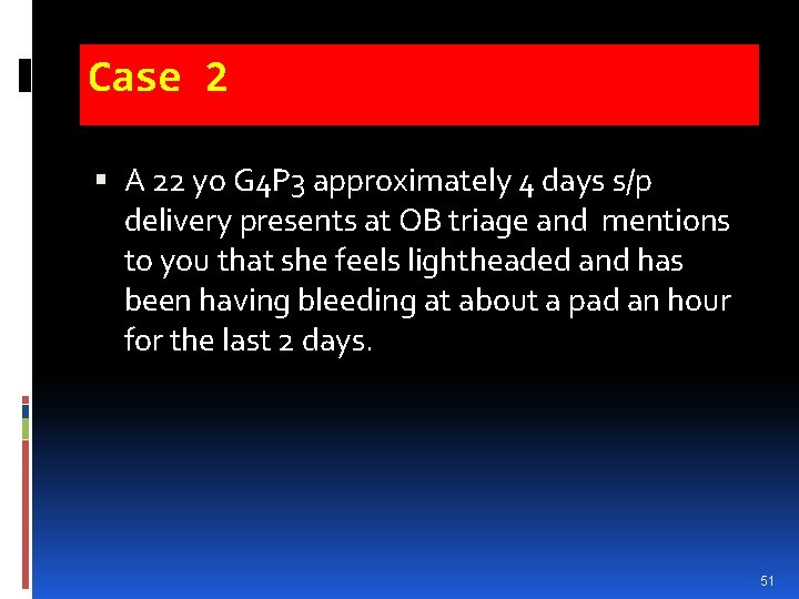Case 2 A 22 yo G 4 P 3 approximately 4 days s/p delivery Case 2 A 22 yo G 4 P 3 approximately 4 days s/p delivery