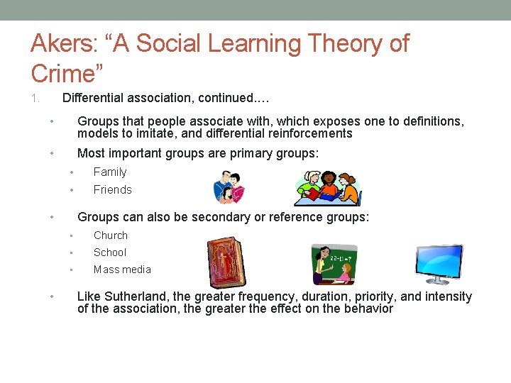 Akers: “A Social Learning Theory of Crime” Differential association, continued. … 1. • Groups Akers: “A Social Learning Theory of Crime” Differential association, continued. … 1. • Groups