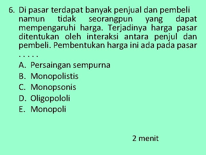 6. Di pasar terdapat banyak penjual dan pembeli namun tidak seorangpun yang dapat mempengaruhi