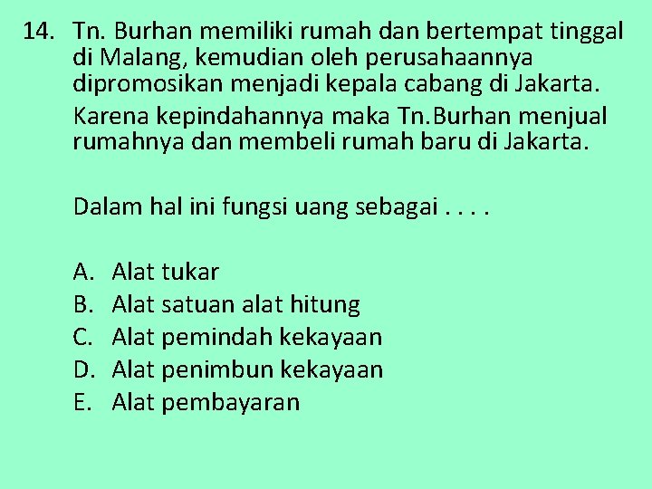 14. Tn. Burhan memiliki rumah dan bertempat tinggal di Malang, kemudian oleh perusahaannya dipromosikan