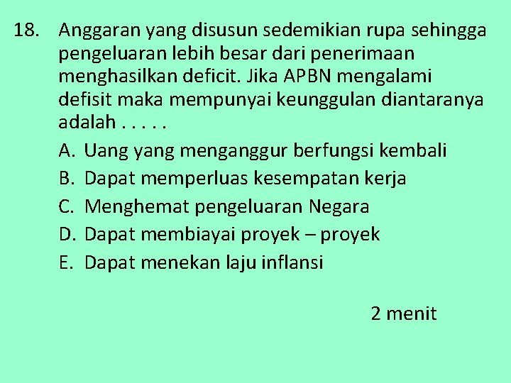 18. Anggaran yang disusun sedemikian rupa sehingga pengeluaran lebih besar dari penerimaan menghasilkan deficit.
