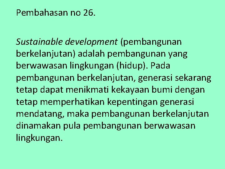 Pembahasan no 26. Sustainable development (pembangunan berkelanjutan) adalah pembangunan yang berwawasan lingkungan (hidup). Pada