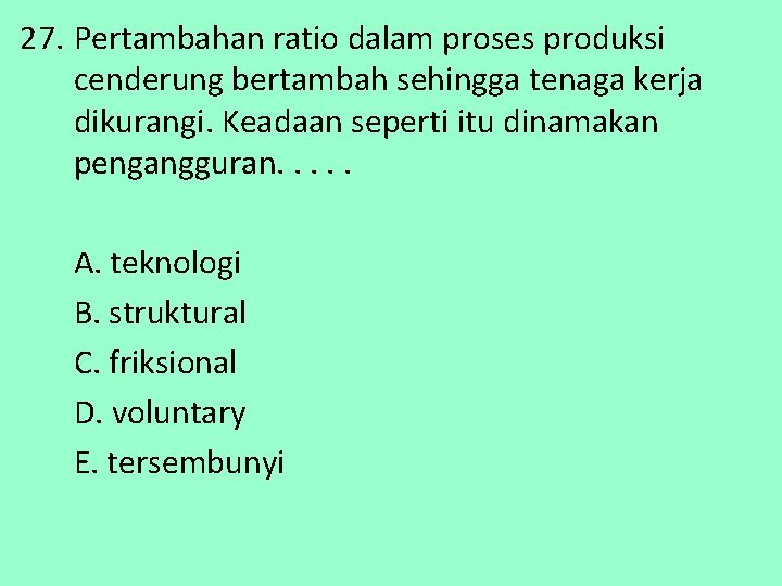 27. Pertambahan ratio dalam proses produksi cenderung bertambah sehingga tenaga kerja dikurangi. Keadaan seperti