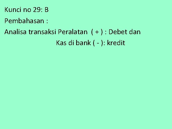 Kunci no 29: B Pembahasan : Analisa transaksi Peralatan ( + ) : Debet