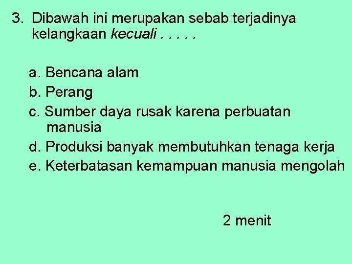 3. Dibawah ini merupakan sebab terjadinya kelangkaan kecuali. . . a. Bencana alam b.