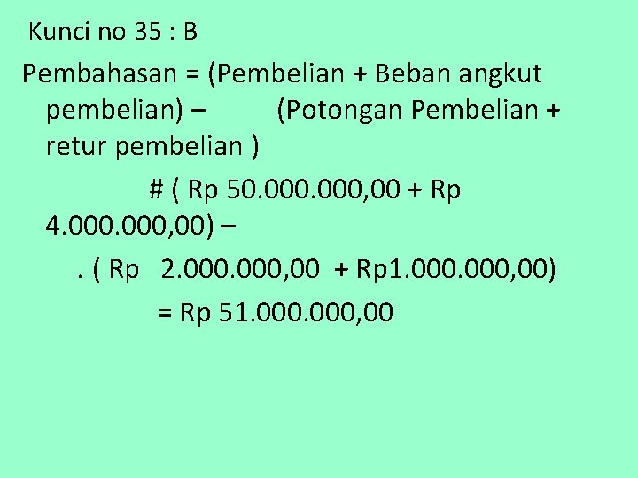 Kunci no 35 : B Pembahasan = (Pembelian + Beban angkut pembelian) – (Potongan