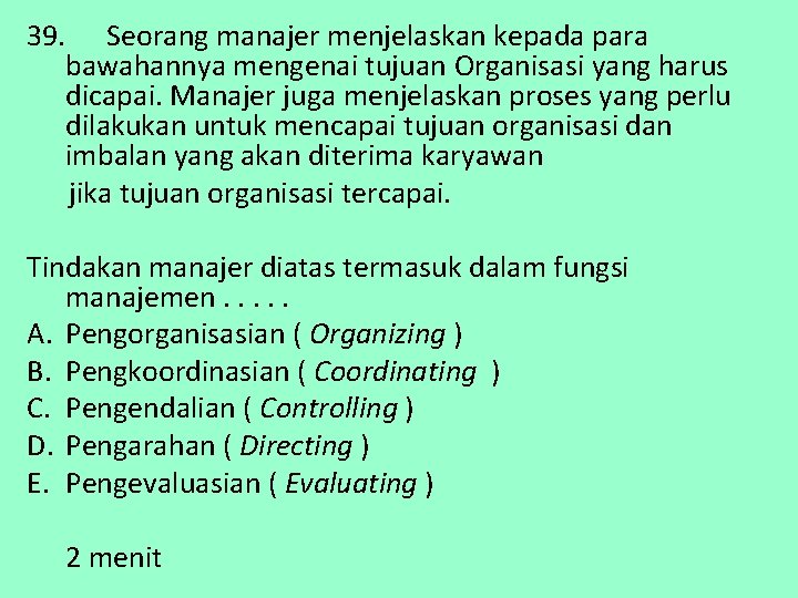 39. Seorang manajer menjelaskan kepada para bawahannya mengenai tujuan Organisasi yang harus dicapai. Manajer