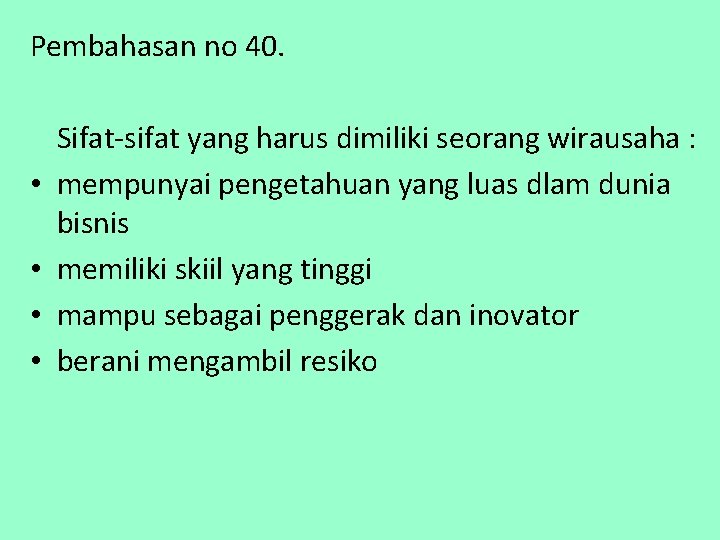 Pembahasan no 40. • • Sifat-sifat yang harus dimiliki seorang wirausaha : mempunyai pengetahuan