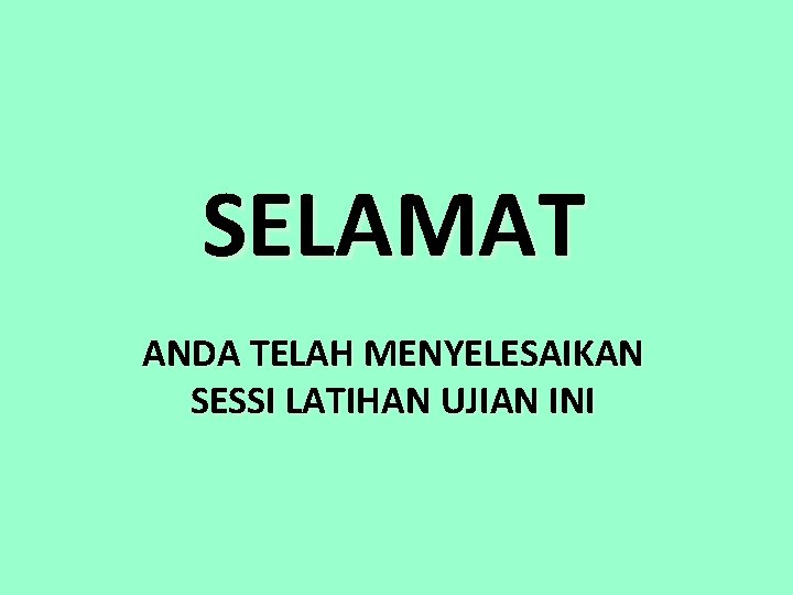 SELAMAT ANDA TELAH MENYELESAIKAN SESSI LATIHAN UJIAN INI 