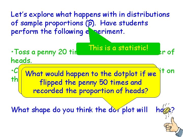 Let’s explore what happens with in distributions of sample proportions (p). Have students perform