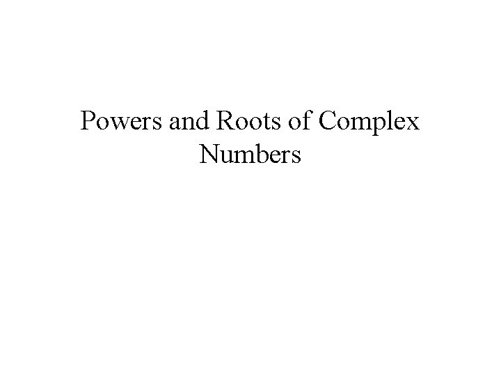 Powers and Roots of Complex Numbers 
