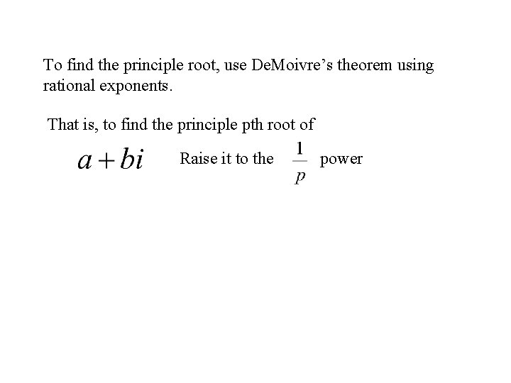 To find the principle root, use De. Moivre’s theorem using rational exponents. That is,