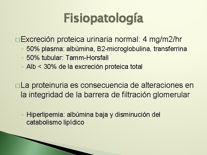 Fisiopatología � Excreción proteica urinaria normal: 4 mg/m 2/hr ◦ 50% plasma: albúmina, B