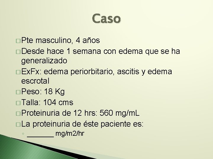 Caso � Pte masculino, 4 años � Desde hace 1 semana con edema que