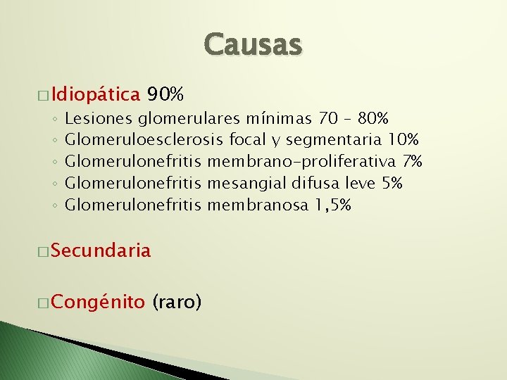 Causas � Idiopática ◦ ◦ ◦ 90% Lesiones glomerulares mínimas 70 – 80% Glomeruloesclerosis