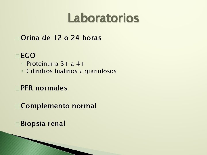 Laboratorios � Orina de 12 o 24 horas � EGO ◦ Proteinuria 3+ a