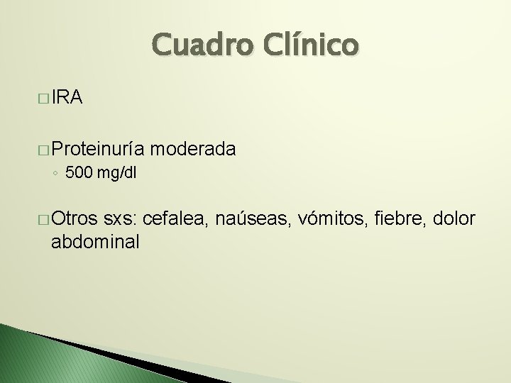 Cuadro Clínico � IRA � Proteinuría moderada ◦ 500 mg/dl � Otros sxs: cefalea,